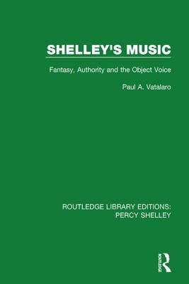 Shelley's Music: Fantasy, Authority and the Object Voice by Vatalaro, Paul A.