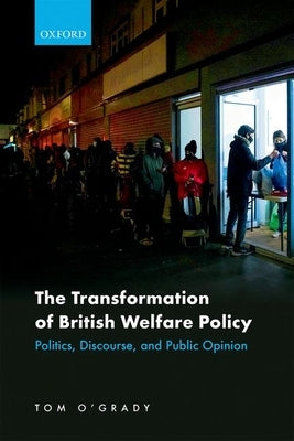 The Transformation of British Welfare Policy: Politics, Discourse, and Public Opinion by O'Grady, Tom