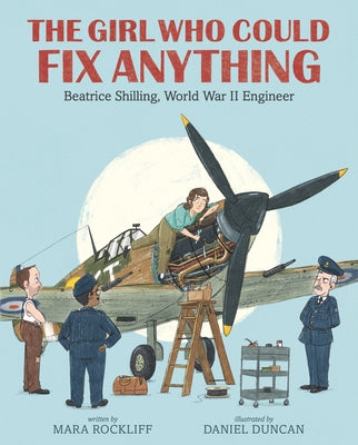 The Girl Who Could Fix Anything: Beatrice Shilling, World War II Engineer by Rockliff, Mara
