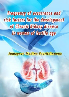 Frequency of occurrence and risk factors for the development of Chronic Kidney disease in women of fertile age by Jumayeva Madina Faxritdinovna