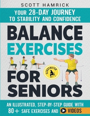 Balance Exercises for Seniors: Your 28-Day Journey to Stability and Confidence - An Illustrated, Step-by-Step Guide with 80+ Safe Exercises and Videos by Hamrick, Scott