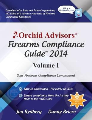 Orchid Advisors Firearms Compliance Guide 2014 Volume 1 by Briere, Danny
