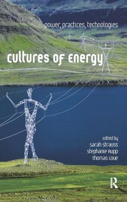 Cultures of Energy: Power, Practices, Technologies by Strauss, Sarah