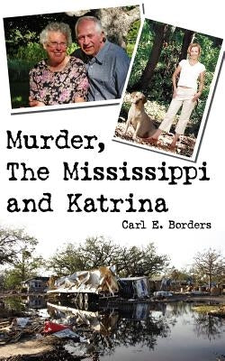 Murder, The Mississippi and Katrina by Borders, Carl E.