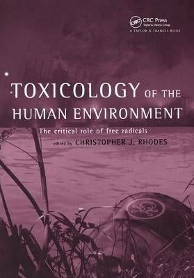 Toxicology of the Human Environment: The Critical Role of Free Radicals by Rhodes, Chris J.