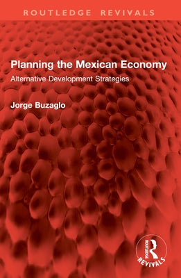 Planning the Mexican Economy: Alternative Development Strategies by Buzaglo, Jorge