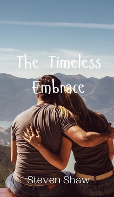 The Timeless Embrace by Shaw, Steven