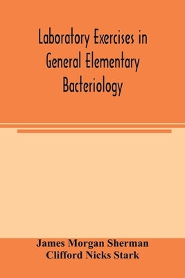 Laboratory exercises in general elementary bacteriology by Morgan Sherman, James