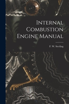 Internal Combustion Engine Manual by Sterling, F. W.
