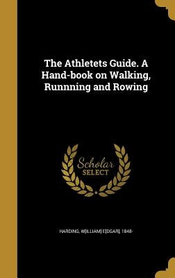 The Athletets Guide. A Hand-book on Walking, Runnning and Rowing by Harding, W[illiam] E[dgar] 1848-