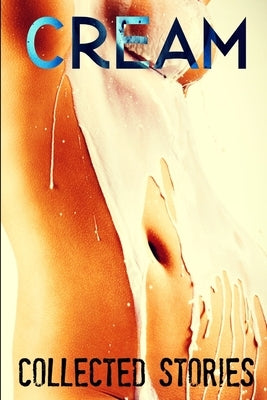 Cream: Collected Stories by Scorcherotica