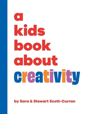 A Kids Book About Creativity by Scott-Curran, Sara &. Stewart