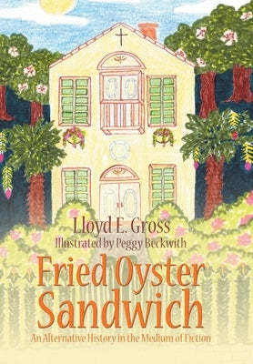 Fried Oyster Sandwich: An Alternative History in the Medium of Fiction by Gross, Lloyd E.