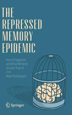 The Repressed Memory Epidemic: How It Happened and What We Need to Learn from It by Pendergrast, Mark