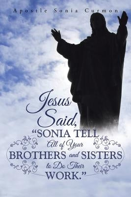 Jesus Said, Sonia Tell All of Your Brothers and Sisters to Do Their Work. by Curmon, Apostle Sonia