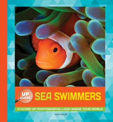 Sea Swimmers: A Close-Up Photographic Look Inside Your World by Fiedler, Heidi