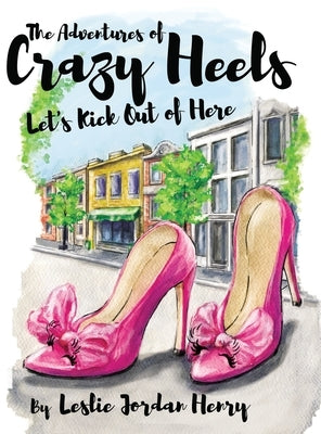 The Adventures of Crazy Heels: Let's Kick Out of Here by Henry, Leslie Jordan