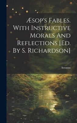 Æsop's Fables. With Instructive Morals And Reflections [ed. By S. Richardson] by Aesopus