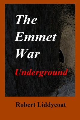The Emmet War Underground by Liddycoat, Robert A.