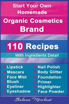 Organic Body Care: 110 Organic Beauty Care & Cosmetics Recipes by Merchant, Shahaan