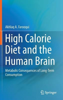 High Calorie Diet and the Human Brain: Metabolic Consequences of Long-Term Consumption by Farooqui, Akhlaq A.