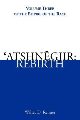 'Atshnegjir: Rebirth: Volume Three of The Empire of the Race by Reimer, Walter D.