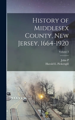 History of Middlesex County, New Jersey, 1664-1920; Volume 3 by Pickersgill, Harold E.