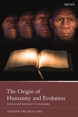 The Origin of Humanity and Evolution: Science and Scripture in Conversation by Loke, Andrew Ter Ern