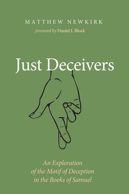 Just Deceivers: An Exploration of the Motif of Deception in the Books of Samuel by Newkirk, Matthew