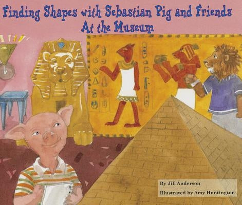 Finding Shapes with Sebastian Pig and Friends at the Museum by Anderson, Jill