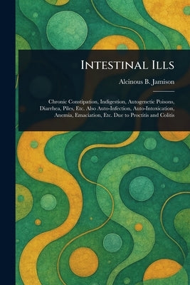 Intestinal Ills by Jamison, Alcinous B. (Alcinous Burton)