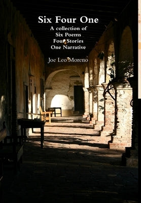 Six Four One: A collection of Six Poems, Four Stories and One Narrative by Moreno, Joe Leo