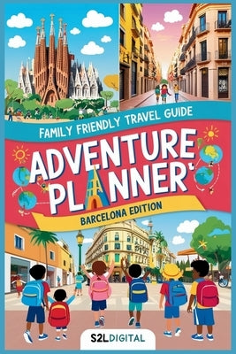 Adventure Planner - Barcelona Edition: "Discover, Explore, and Play: Your Family's Guide to Unforgettable Adventures in Barcelona!" by Digital, S2l