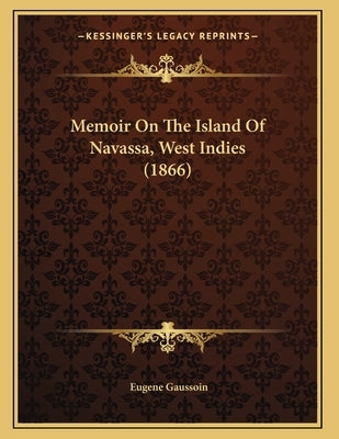 Memoir On The Island Of Navassa, West Indies (1866) by Gaussoin, Eugene