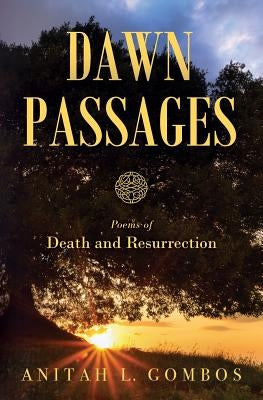 Dawn Passages: Poems of Death and Resurrection by Gombos, Anitah L.