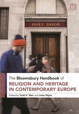 The Bloomsbury Handbook of Religion and Heritage in Contemporary Europe by Weir, Todd H.