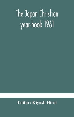 The Japan Christian Year-Book 1961 by Kiyosh Hirai