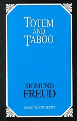 Totem and Taboo: Resemblances Between the Psychic Lives of Savages and Neurotics by Freud, Sigmund