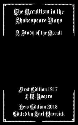 The Occultism in the Shakespeare Plays: A Study of the Occult by Warwick, Tarl