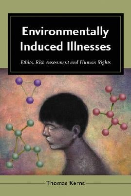 Environmentally Induced Illnesses: Ethics, Risk Assessment and Human Rights by Kerns, Thomas