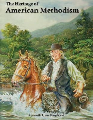 The Heritage of American Methodism by Kinghorn, Kenneth Cain