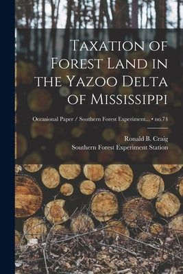 Taxation of Forest Land in the Yazoo Delta of Mississippi; no.74 by Craig, Ronald B. (Ronald Bradley) 18