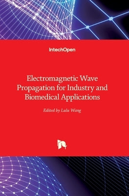 Electromagnetic Wave Propagation for Industry and Biomedical Applications by Wang, Lulu