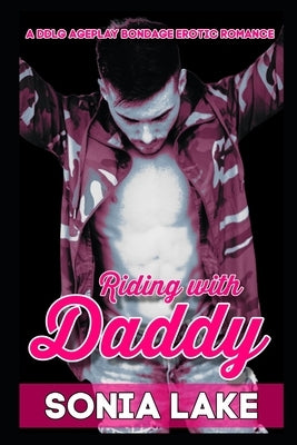 Riding with Daddy: A DDlg Ageplay Bondage Erotic Romance by Lake, Sonia