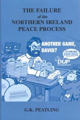 The Failure of the Northern Ireland Peace Process by Peatling, Gary