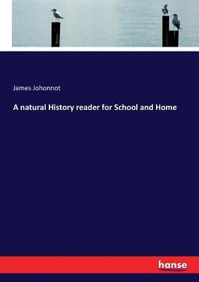 A natural History reader for School and Home by Johonnot, James