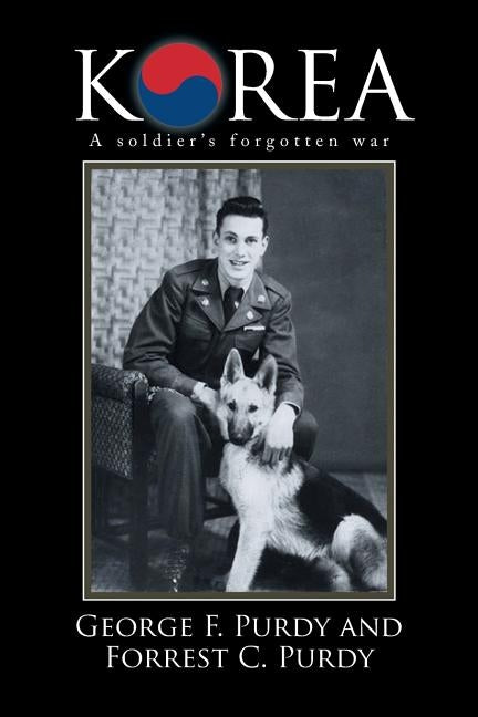 Korea: A Soldier's Forgotten War by Purdy, George F.