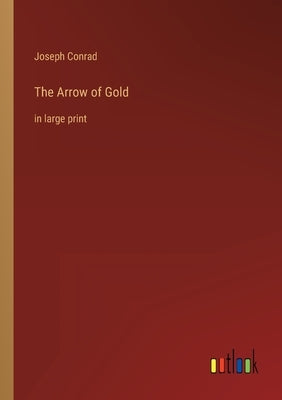 The Arrow of Gold: in large print by Conrad, Joseph