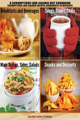 A Scrumptious Low-Calorie Diet Cookbook: Scrumptious Low-Calorie Recipes, Breakfasts to Desserts by Holcomb, Joan