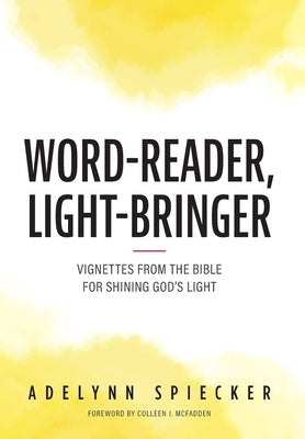 Word-Reader, Light-Bringer: Vignettes from the Bible for Shining God's Light by Spiecker, Adelynn